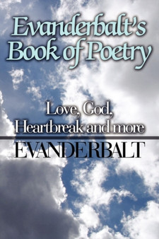 Evanderbalt's Book of Poetry : Love, God, Heartbreak and More by Evanderbalt - Paperback