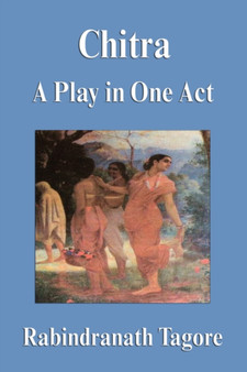 Chitra : A Play in One Act by Noted Writer and Nobel Laureate Rabindranath Tagore - Paperback