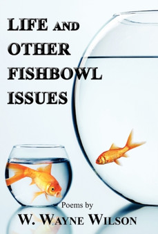 Life & Other Fishbowl Issues by W Wayne Wilson - Hardback