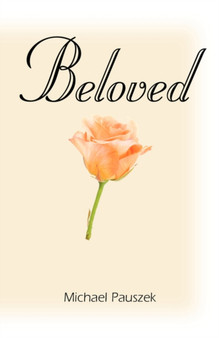 Beloved : Poems of Love and Life to Make the Heart Gladder by Michael E Pauszek - Paperback