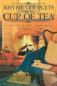 Rhyme Couplets Are My Cup of Tea : A Collection of Rhyme Couplet Poems by Robert A Torbett - Paperback