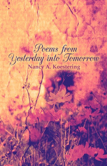 Poems from Yesterday Into Tomorrow by Nancy A Koestering - Paperback