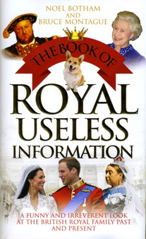 Book of Royal Useless Information : A Funny and Irreverent Look at the British Royal Family Past and Present by Noel Botham - Hardback