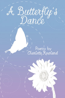 A Butterfly's Dance : Poetry by Charlotte Rowland by Charlotte Rowland - Paperback