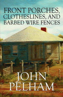Front Porches, Clotheslines, and Barbed Wire Fences by John Pelham - Paperback