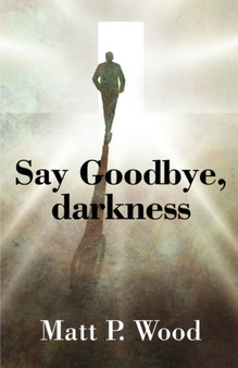 Say Goodbye, Darkness by Matt P Wood - Paperback