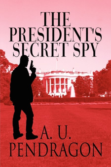 The President's Secret Spy by A U Pendragon - Paperback
