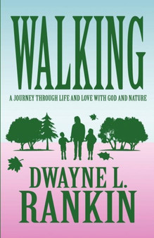 Walking : A Journey Through Life and Love with God and Nature by Dwayne L Rankin - Paperback