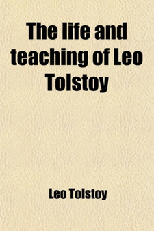 The Life and Teaching of Leo Tolstoy; A Book of Extracts by Count Leo Nikolayevich Tolstoy - Paperback