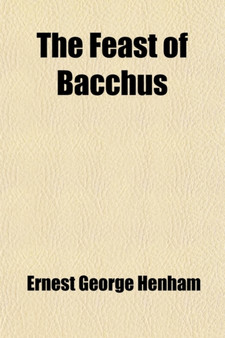 The Feast of Bacchus; A Study in Dramatic Atmosphere by Ernest George Henham - Paperback