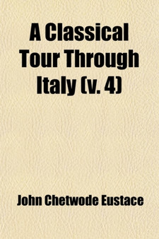 A Classical Tour Through Italy (Volume 4) by John Chetwode Eustace - Paperback