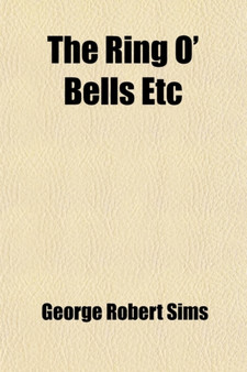 The Ring O' Bells Etc by George Robert Sims - Paperback