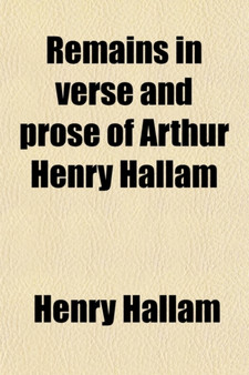 Remains in Verse and Prose of Arthur Henry Hallam by Arthur Henry Hallam - Paperback