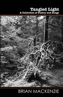 Tangled Light : A Collection of Poems and Songs by Brian MacKenzie - Paperback