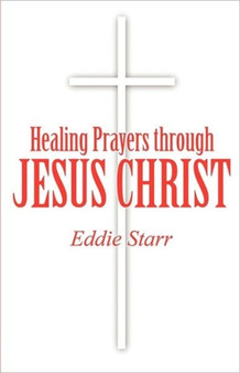Healing Prayers Through Jesus Christ by Eddie Starr - Paperback