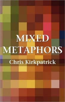 Mixed Metaphors by Chris Kirkpatrick - Paperback