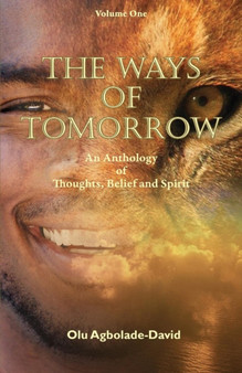 The Ways of Tomorrow : An Anthology of Thoughts, Belief and Spirit: Volume One by Olu Agbolade-David - Paperback