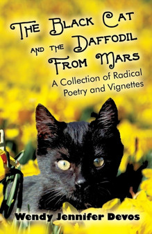The Black Cat and the Daffodil from Mars : A Collection of Radical Poetry and Vignettes by Wendy Jennifer Devos - Paperback