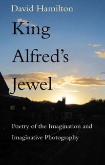 King Alfred's Jewel : Poetry of the Imagination and Imaginative Photography by David Hamilton - Paperback