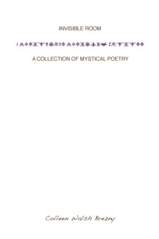 Invisible Room : A Collection of Mystical Poetry by Colleen Walsh Brezny - Paperback