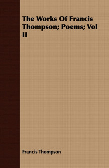 The Works Of Francis Thompson; Poems; Vol II by Francis Thompson - Paperback