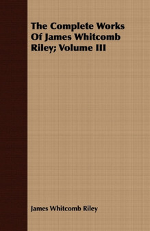 The Complete Works Of James Whitcomb Riley; Volume III by James Whitcomb Riley - Paperback