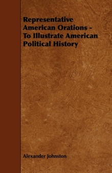 Representative American Orations - To Illustrate American Political History by Alexander Johnston - Paperback
