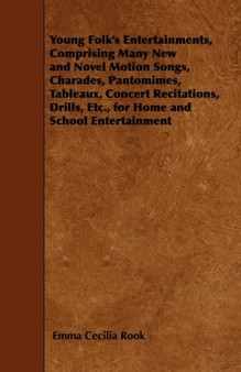 Young Folk's Entertainments, Comprising Many New And Novel Motion Songs, Charades, Pantomimes, Tableaux, Concert Recitations, Drills, Etc., For Home And School Entertainment by Emma Cecilia Rook - Paperback