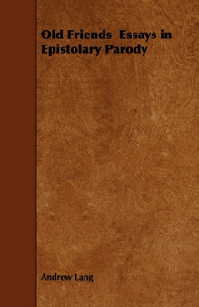 Old Friends Essays in Epistolary Parody by Andrew Lang - Paperback