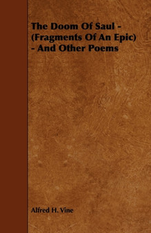 The Doom Of Saul - (Fragments Of An Epic) - And Other Poems by Alfred H. Vine - Paperback