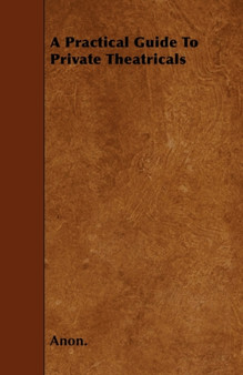 A Practical Guide To Private Theatricals by Anon. - Paperback