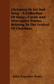 Christmas In Art And Song - A Collection Of Songs, Carols And Descriptive Poems, Relating To The Festival Of Christmas by John Augustus Hows - Paperback