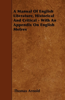 A Manual Of English Literature, Historical And Critical - With An Appendix On English Metres by Thomas Arnold - Paperback