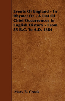 Events Of England - In Rhyme; Or - A List Of Chief Occurrences In English History - From 55 B.C. To A.D. 1884 by Mary B. Crook - Paperback