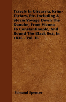 Travels In Circassia, Krim-Tartary, Etc. Including A Steam Voyage Down The Danube, From Vienna To Constantinople, And Round The Black Sea, In 1836 - Vol. II. by Edmund Spencer - Paperback