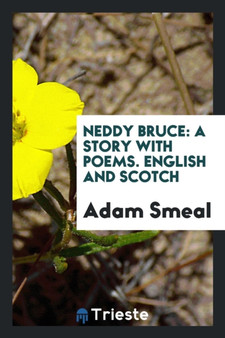Neddy Bruce : A Story with Poems. English and Scotch by Adam Smeal - Paperback