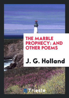 The Marble Prophecy : And Other Poems by J G Dr Holland - Paperback