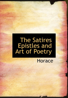 The Satires Epistles and Art of Poetry by Horace - Hardback