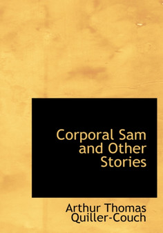 Corporal Sam and Other Stories by Arthur Quiller-Couch - Hardback
