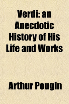 Verdi; An Anecdotic History of His Life and Works by Arthur Pougin - Paperback
