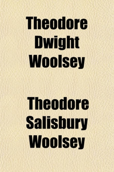 Theodore Dwight Woolsey; A Biograhical Sketch by Theodore Salisbury Woolsey - Paperback