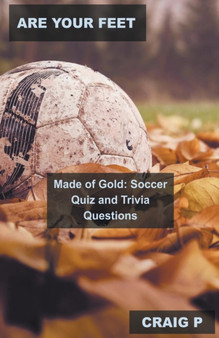 Are Your Feet Made of Gold : Soccer Quiz and Trivia Questions : 2 by Craig P - Paperback