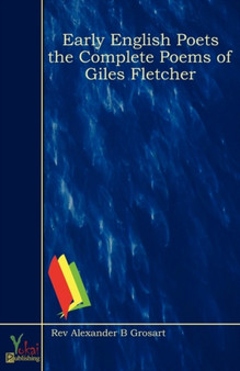 Early English Poets the Complete Poems of Giles Fletcher by Rev Alexander B Grosart - Paperback