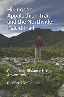 Hiking the Appalachian Trail and the Northville-Placid Trail : Opa's Long-Distance Hiking Adventures by Reinhard Gsellmeier - Paperback