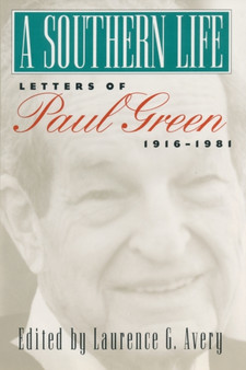 A Southern Life : Letters of Paul Green, 1916-1981 by Laurence G. Avery - Paperback