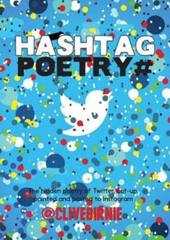 The Hashtag Poetry : The Hidden Poetry of Twitter, Cut-Up, Painted and Posted to Instagram by Clive Birnie - Paperback