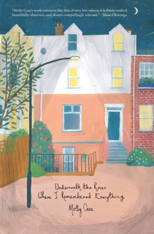 Underneath the Roses Where I Remembered Everything by Molly Case - Paperback