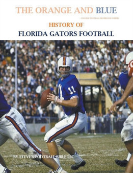 The Orange and Blue! History of Florida Gators Football : 4 by Steve's Football Bible LLC - Paperback