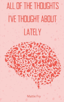 All of the Thoughts I've Thought about Lately by Mattie Fry - Paperback
