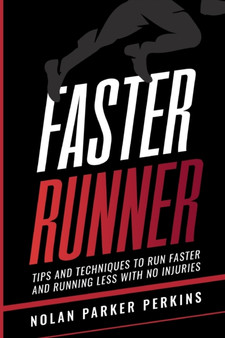 Faster Runner : Tips and Techniques to Run Faster and Running Less with No Injuries by Nolan Parker Perkins - Paperback